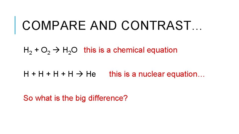 COMPARE AND CONTRAST… H 2 + O 2 H 2 O this is a