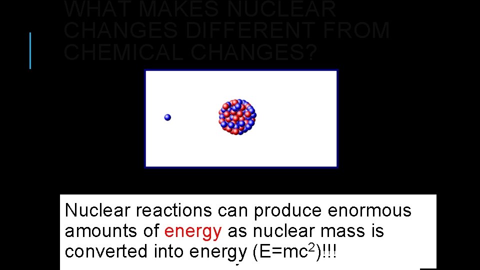 WHAT MAKES NUCLEAR CHANGES DIFFERENT FROM CHEMICAL CHANGES? Some nuclei can become unstable by