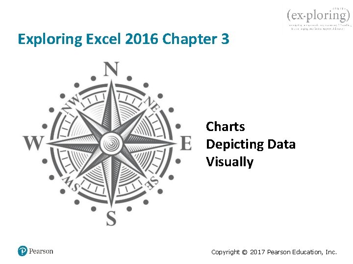 Exploring Excel 2016 Chapter 3 Charts Depicting Data Visually Copyright © 2017 Pearson Education,