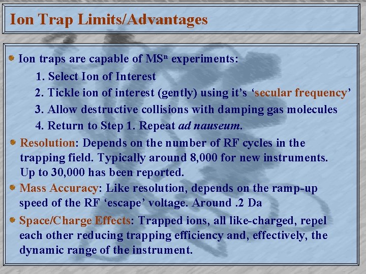 Ion Trap Limits/Advantages Ion traps are capable of MSn experiments: 1. Select Ion of