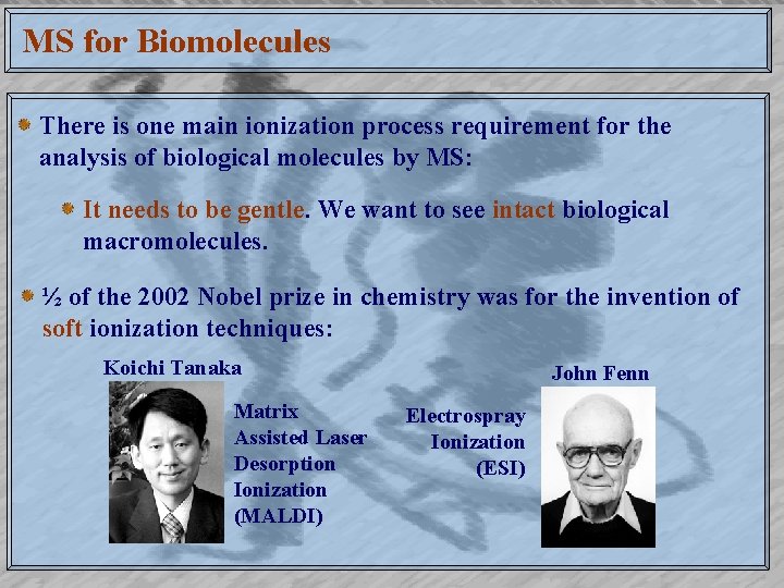 MS for Biomolecules There is one main ionization process requirement for the analysis of