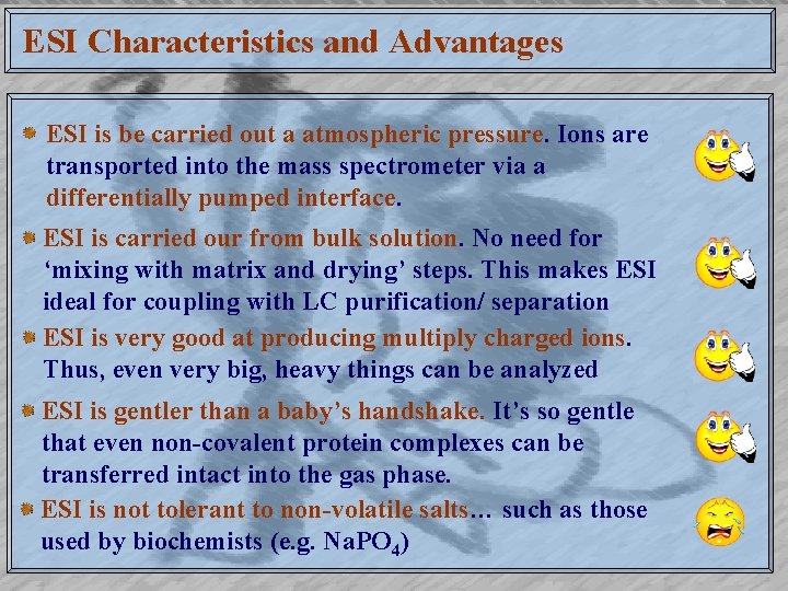 ESI Characteristics and Advantages ESI is be carried out a atmospheric pressure. Ions are ESI Characteristics and Advantages ESI is be carried out a atmospheric pressure. Ions are