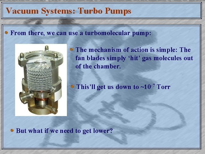 Vacuum Systems: Turbo Pumps From there, we can use a turbomolecular pump: The mechanism