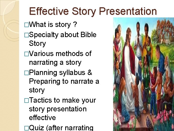 Effective Story Presentation �What is story ? �Specialty about Bible Story �Various methods of
