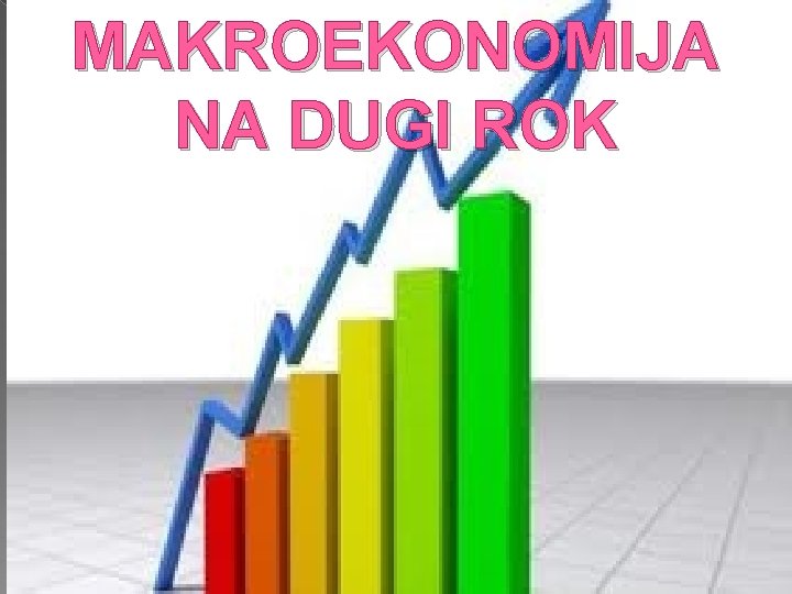 MAKROEKONOMIJA NA DUGI ROK 