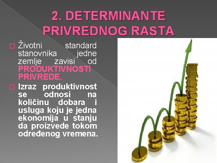 2. DETERMINANTE PRIVREDNOG RASTA Životni standard stanovnika jedne zemlje zavisi od PRODUKTIVNOSTI PRIVREDE. �