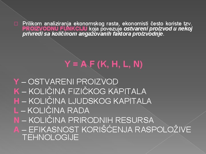 � Prilikom analiziranja ekonomskog rasta, ekonomisti često koriste tzv. PROIZVODNU FUNKCIJU koja povezuje ostvareni