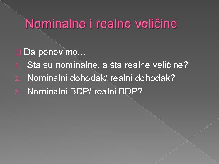 Nominalne i realne veličine � Da ponovimo. . . 1. Šta su nominalne, a