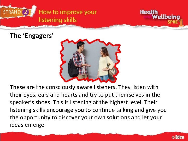 The ‘Engagers’ These are the consciously aware listeners. They listen with their eyes, ears