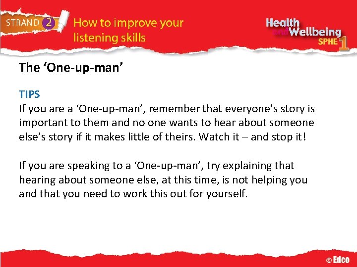 The ‘One-up-man’ TIPS If you are a ‘One-up-man’, remember that everyone’s story is important