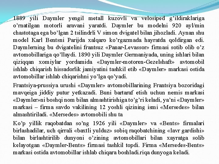 1889 yili Daymler yengil metall kuzovli va velosiped g’ildiraklariga o’rnatilgan motorli aravani yaratdi. Daymler