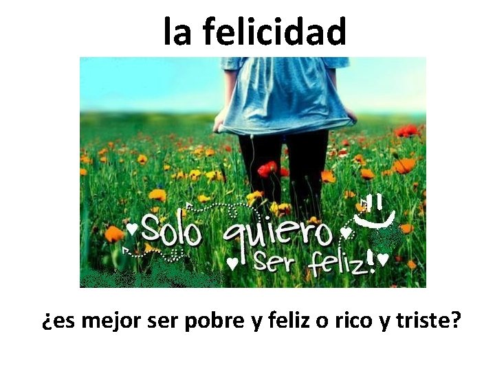 la felicidad ¿es mejor ser pobre y feliz o rico y triste? 