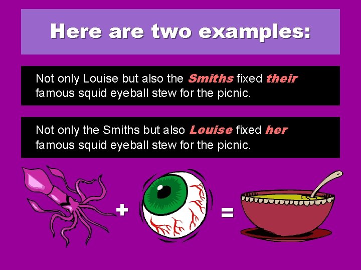 Here are two examples: Not only Louise but also the Smiths fixed their famous Here are two examples: Not only Louise but also the Smiths fixed their famous