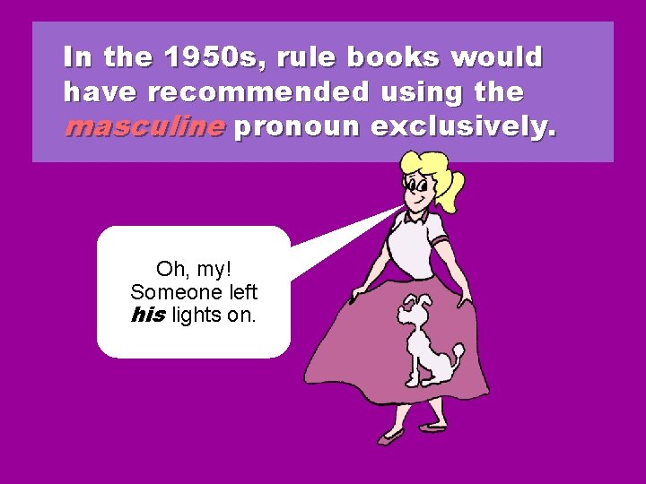 In the 1950 s, rule books would have recommended using the masculine pronoun exclusively. In the 1950 s, rule books would have recommended using the masculine pronoun exclusively.