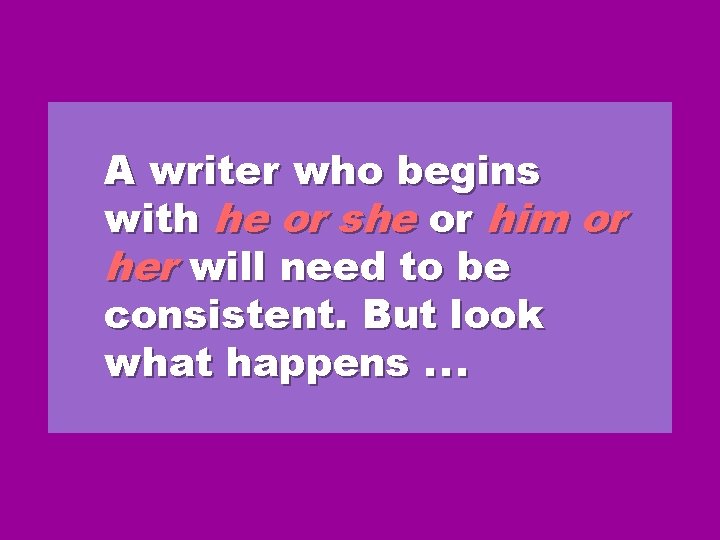 A writer who begins with he or she or him or her will need A writer who begins with he or she or him or her will need