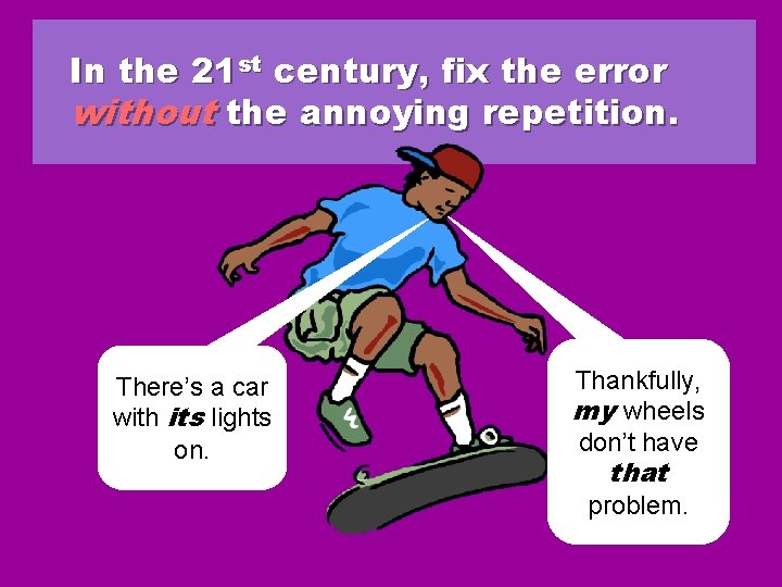 In the 21 st century, fix the error without the annoying repetition. There’s a In the 21 st century, fix the error without the annoying repetition. There’s a