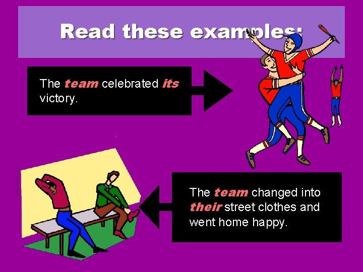 Read these examples: The team celebrated its victory. The team changed into their street Read these examples: The team celebrated its victory. The team changed into their street