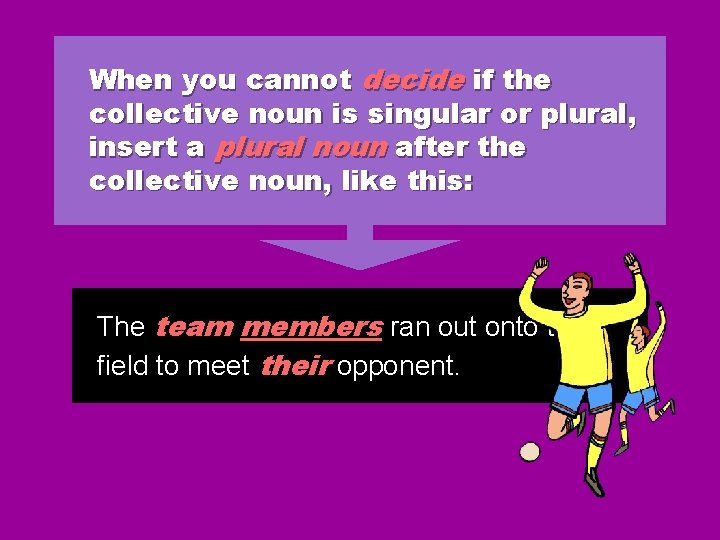When you cannot decide if the collective noun is singular or plural, insert a When you cannot decide if the collective noun is singular or plural, insert a