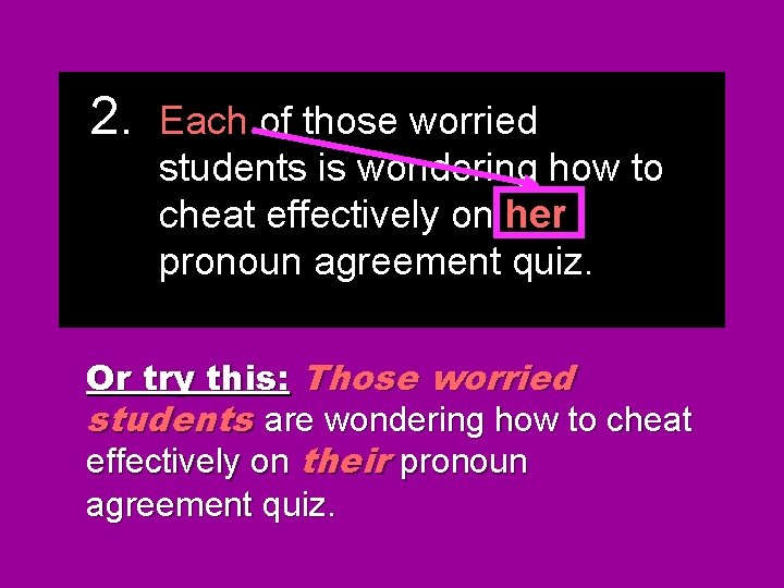 2. Each of those worried students is wondering how to cheat effectively on their 2. Each of those worried students is wondering how to cheat effectively on their
