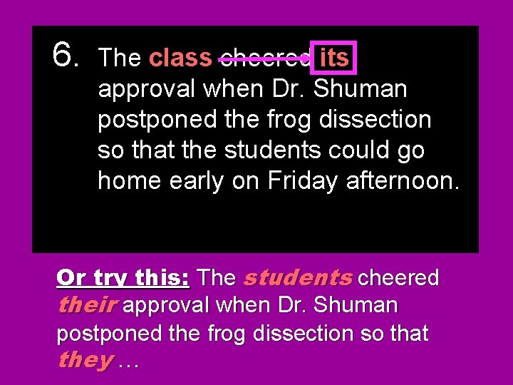 6. The class cheered their its approval when Dr. Shuman postponed the frog dissection 6. The class cheered their its approval when Dr. Shuman postponed the frog dissection