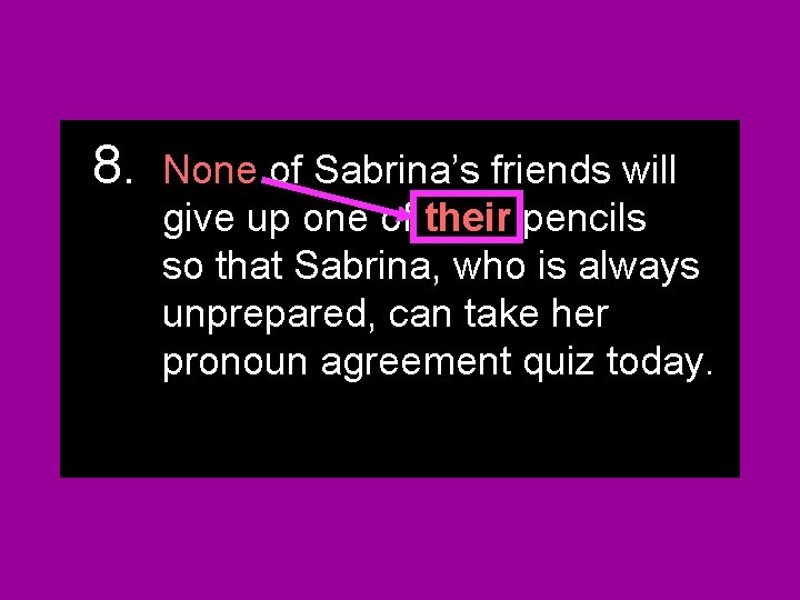 8. None of Sabrina’s friends will give up one of his or their orpencils 8. None of Sabrina’s friends will give up one of his or their orpencils