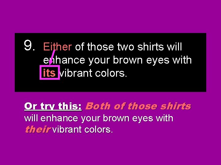 9. Either of those two shirts will enhance your brown eyes with their its 9. Either of those two shirts will enhance your brown eyes with their its