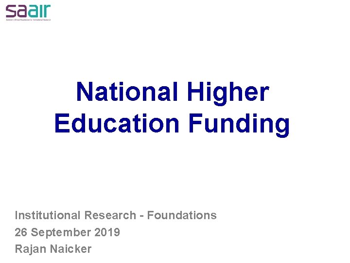 National Higher Education Funding Institutional Research - Foundations 26 September 2019 Rajan Naicker 