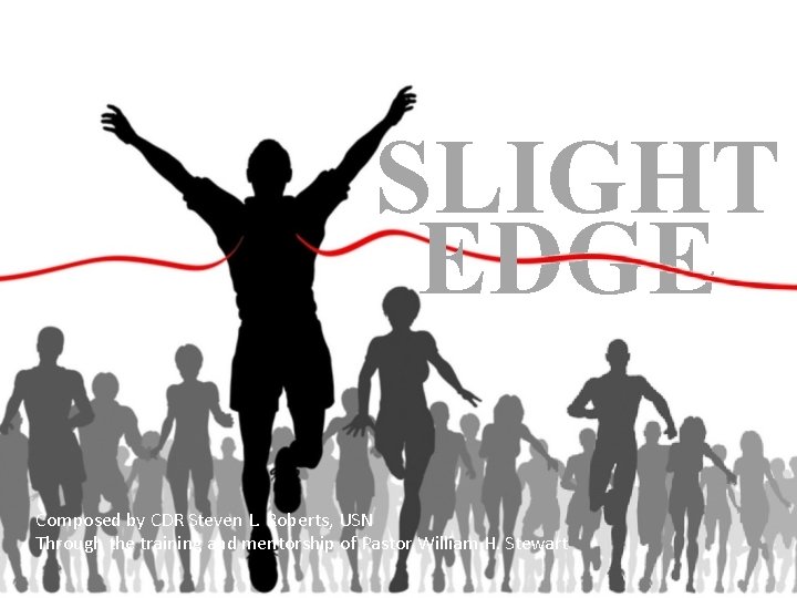 SLIGHT EDGE Composed by CDR Steven L. Roberts, USN Through the training and mentorship