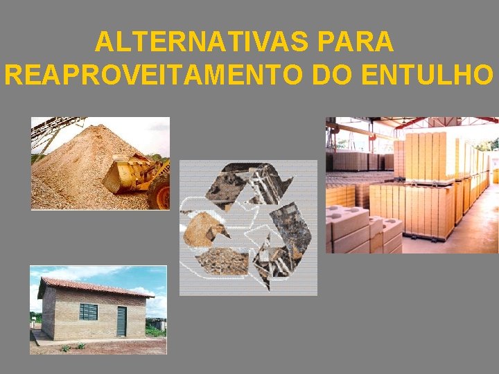 ALTERNATIVAS PARA REAPROVEITAMENTO DO ENTULHO 