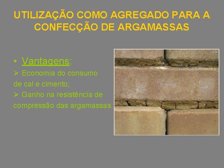 UTILIZAÇÃO COMO AGREGADO PARA A CONFECÇÃO DE ARGAMASSAS • Vantagens: Ø Economia do consumo