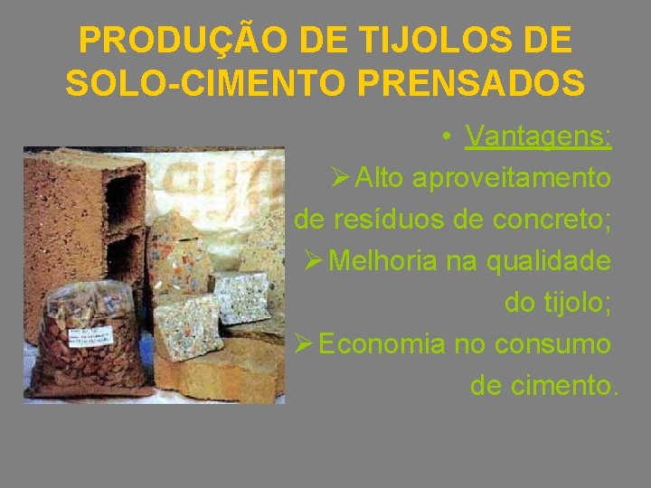 PRODUÇÃO DE TIJOLOS DE SOLO-CIMENTO PRENSADOS • Vantagens: Ø Alto aproveitamento de resíduos de