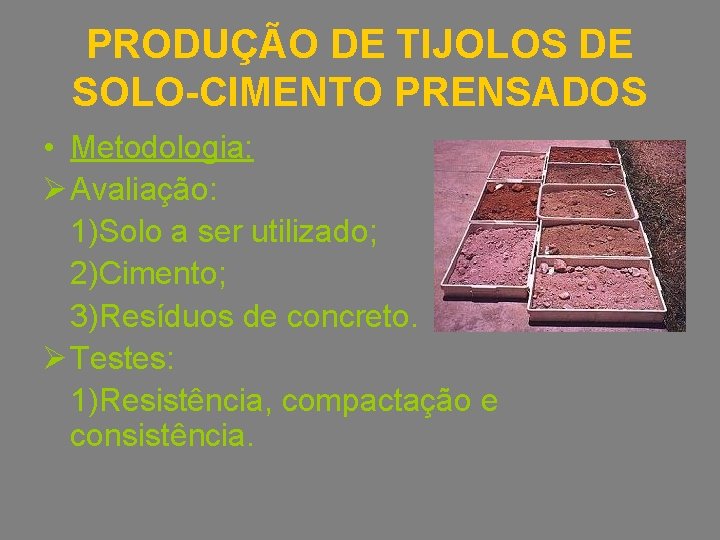 PRODUÇÃO DE TIJOLOS DE SOLO-CIMENTO PRENSADOS • Metodologia: Ø Avaliação: 1)Solo a ser utilizado;