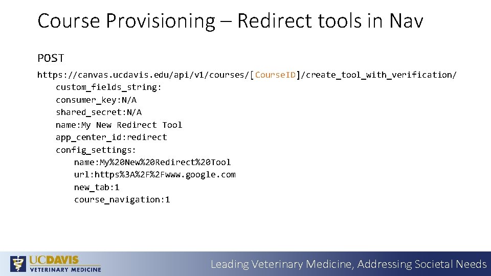 Course Provisioning – Redirect tools in Nav POST https: //canvas. ucdavis. edu/api/v 1/courses/[Course. ID]/create_tool_with_verification/