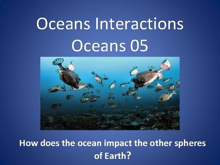 Oceans Interactions Oceans 05 How does the ocean impact the other spheres of Earth?