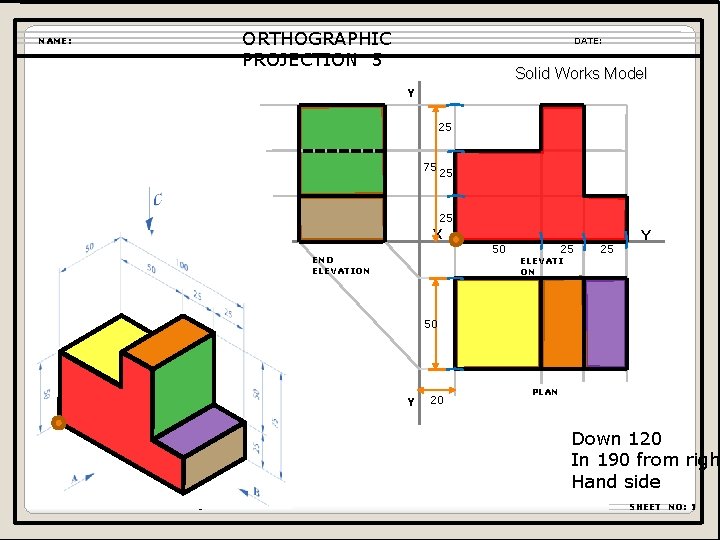 NAME: ORTHOGRAPHIC PROJECTION 5 DATE: Solid Works Model Y 25 75 25 25 X