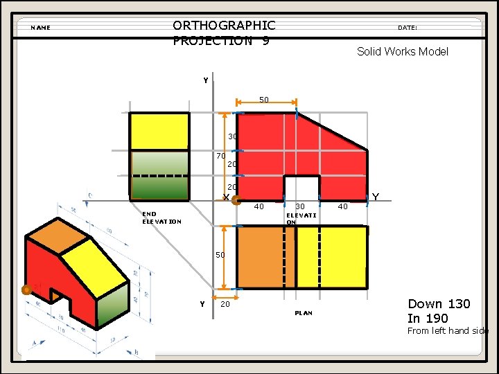 NAME ORTHOGRAPHIC PROJECTION 9 DATE: Solid Works Model Y 50 30 70 20 20