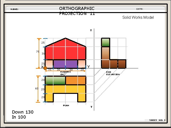 ORTHOGRAPHIC PROJECTION 11 NAME: DATE: Solid Works Model Y 25 75 30 20 X