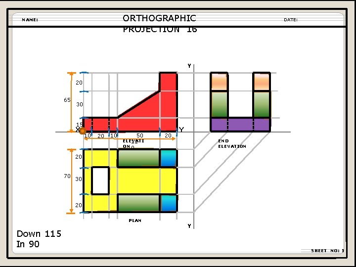 ORTHOGRAPHIC PROJECTION 16 NAME: DATE: Y 20 65 30 15 X 10 20 10