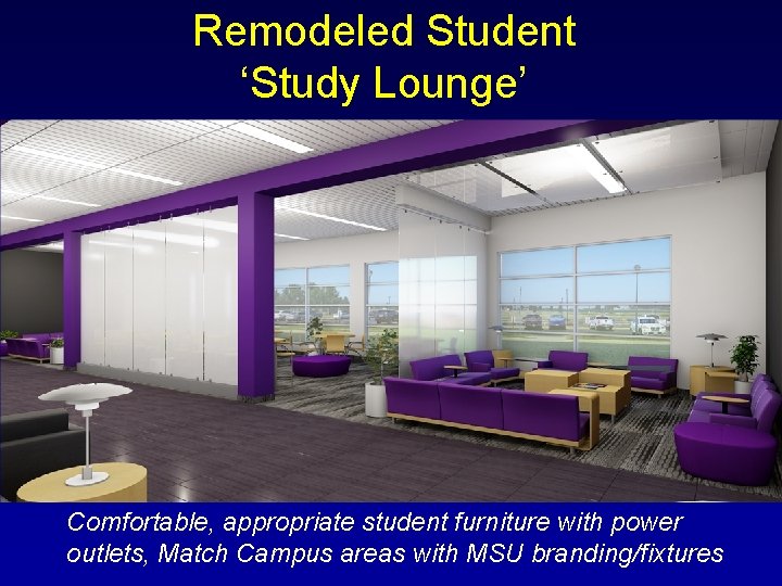 Remodeled Student ‘Study Lounge’ Comfortable, appropriate student furniture with power outlets, Match Campus areas