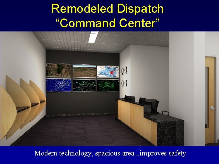 Remodeled Dispatch “Command Center” Modern technology, spacious area. . . improves safety 