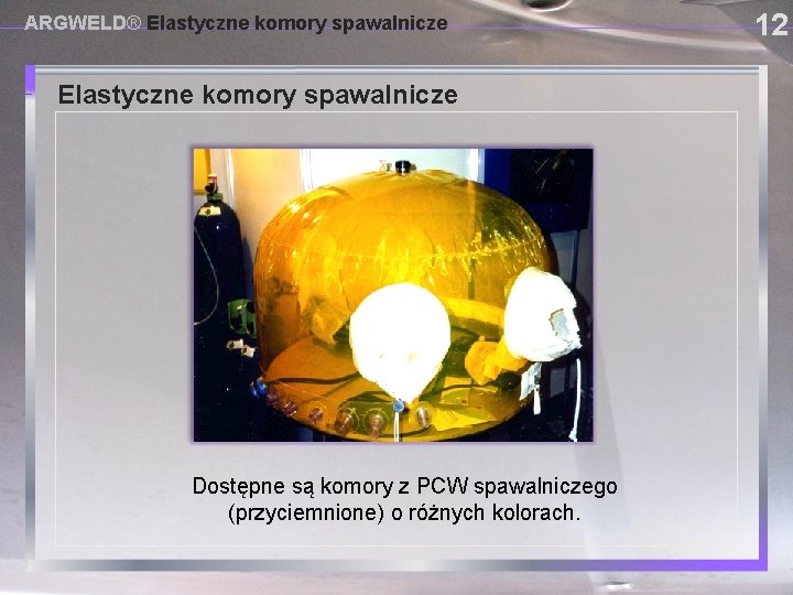 ARGWELD® Elastyczne komory spawalnicze USING PROVISIONAL DAM SYSTEMS Dostępne są komory z PCW spawalniczego