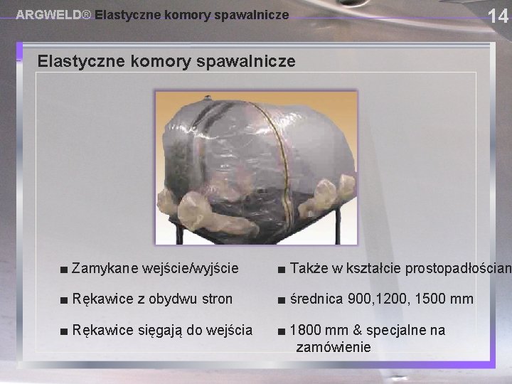 ARGWELD® Elastyczne komory spawalnicze 14 Elastyczne komory spawalnicze USING PROVISIONAL DAM SYSTEMS ■ Zamykane