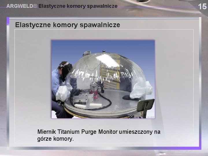 ARGWELD® Elastyczne komory spawalnicze USING PROVISIONAL DAM SYSTEMS Miernik Titanium Purge Monitor umieszczony na