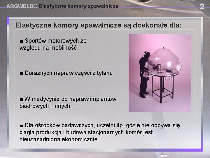 ARGWELD® Elastyczne komory spawalnicze USING PROVISIONAL DAM SYSTEMSsą doskonałe dla: ■ Sportów motorowych ze