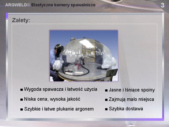 3 ARGWELD® Elastyczne komory spawalnicze Zalety: USING PROVISIONAL DAM SYSTEMS ■ Wygoda spawacza i