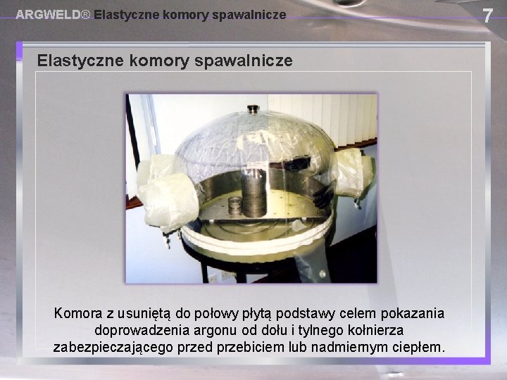 ARGWELD® Elastyczne komory spawalnicze USING PROVISIONAL DAM SYSTEMS Komora z usuniętą do połowy płytą
