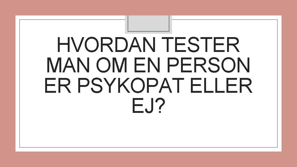 HVORDAN TESTER MAN OM EN PERSON ER PSYKOPAT ELLER EJ? 
