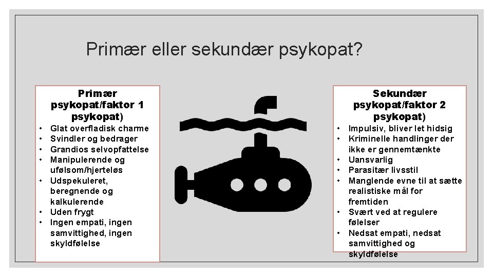 Primær eller sekundær psykopat? • • Primær psykopat/faktor 1 psykopat) Glat overfladisk charme Svindler