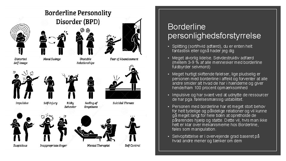 Borderline personlighedsforstyrrelse ◦ Splitting (sort/hvid adfærd), du er enten helt fantastisk eller også hader