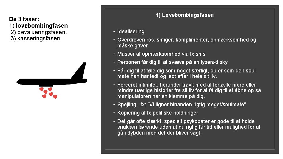 De 3 faser: 1) lovebombingfasen. 2) devalueringsfasen. 3) kasseringsfasen. 1) Lovebombingsfasen ◦ Idealisering ◦